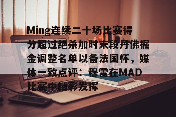 Ming连续二十场比赛得分超过绝杀加时末段丹佛掘金调整名单以备法国杯，媒体一致点评：穆雷在MAD比赛中精彩发挥的简单介绍